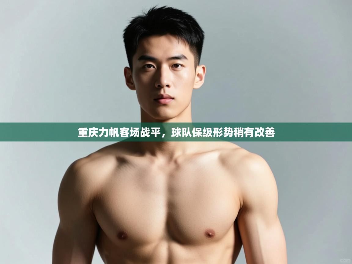 开云体育在线玩-重庆力帆客场战平,球队保级形势稍有改善 第2张