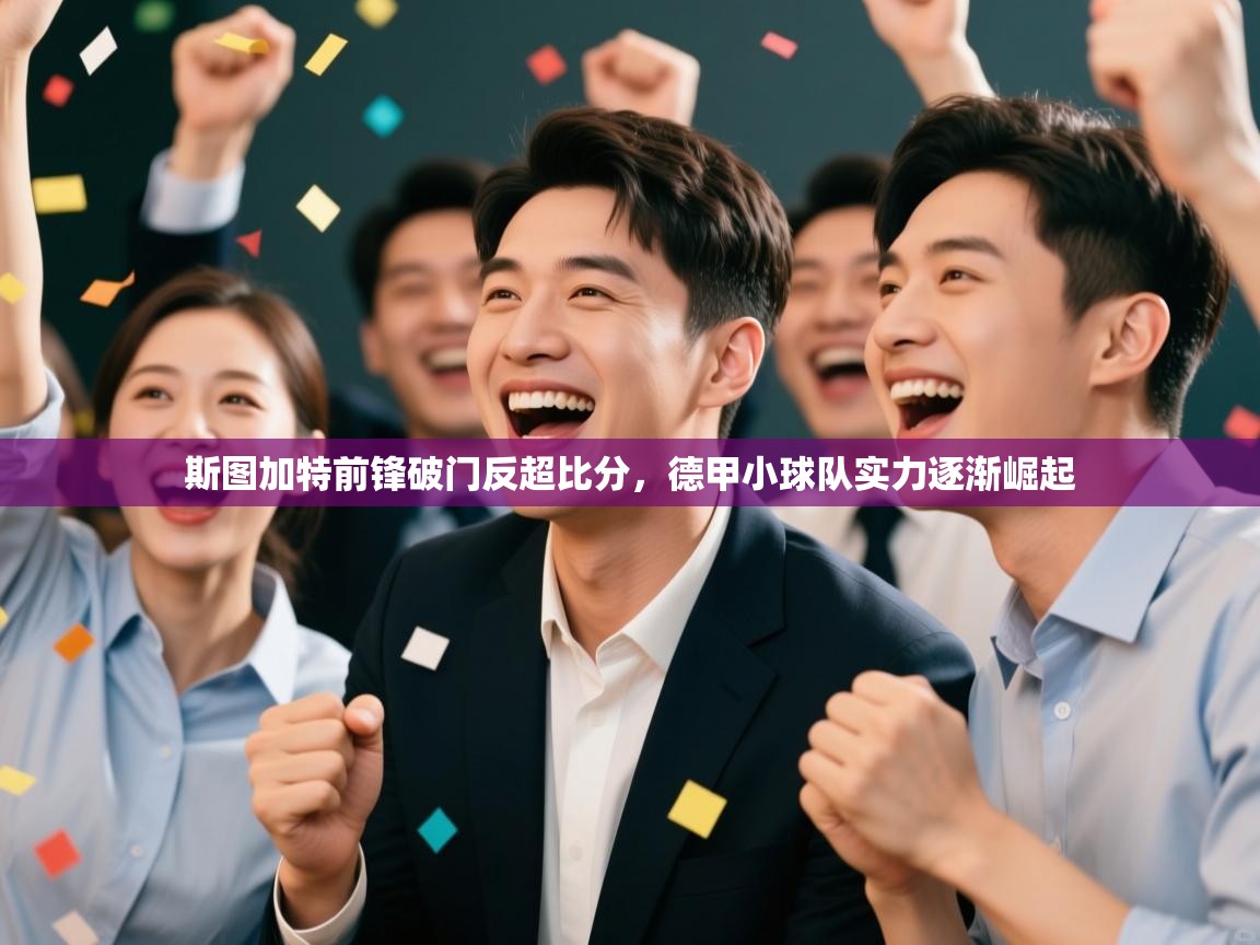 开云体育账号申诉通道-斯图加特前锋破门反超比分，德甲小球队实力逐渐崛起