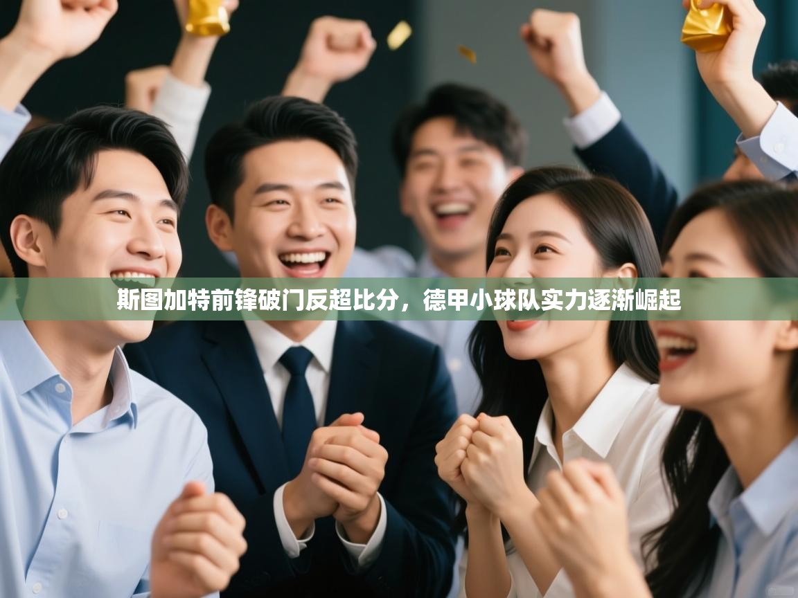 开云体育账号申诉通道-斯图加特前锋破门反超比分,德甲小球队实力逐渐崛起 第2张