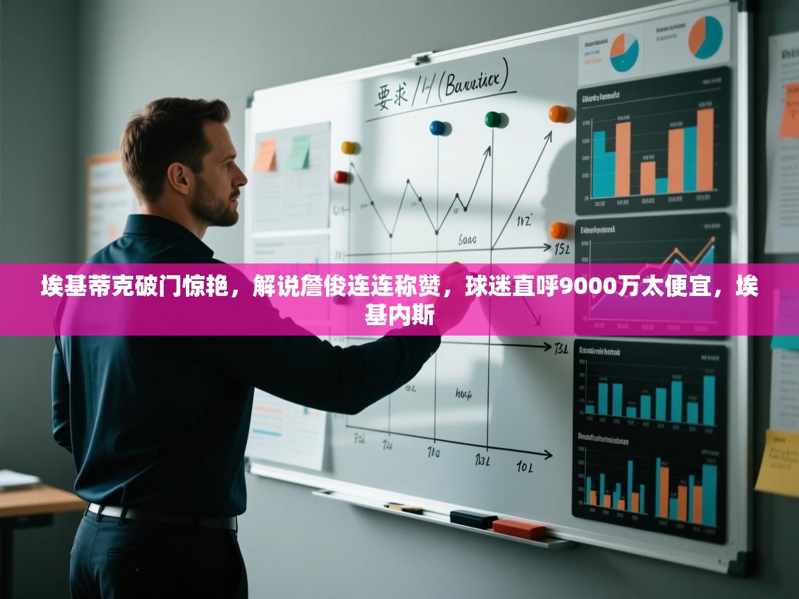 开云体育在线网址-埃基蒂克破门惊艳,解说詹俊连连称赞,球迷直呼9000万太便宜,埃基内斯 第4张