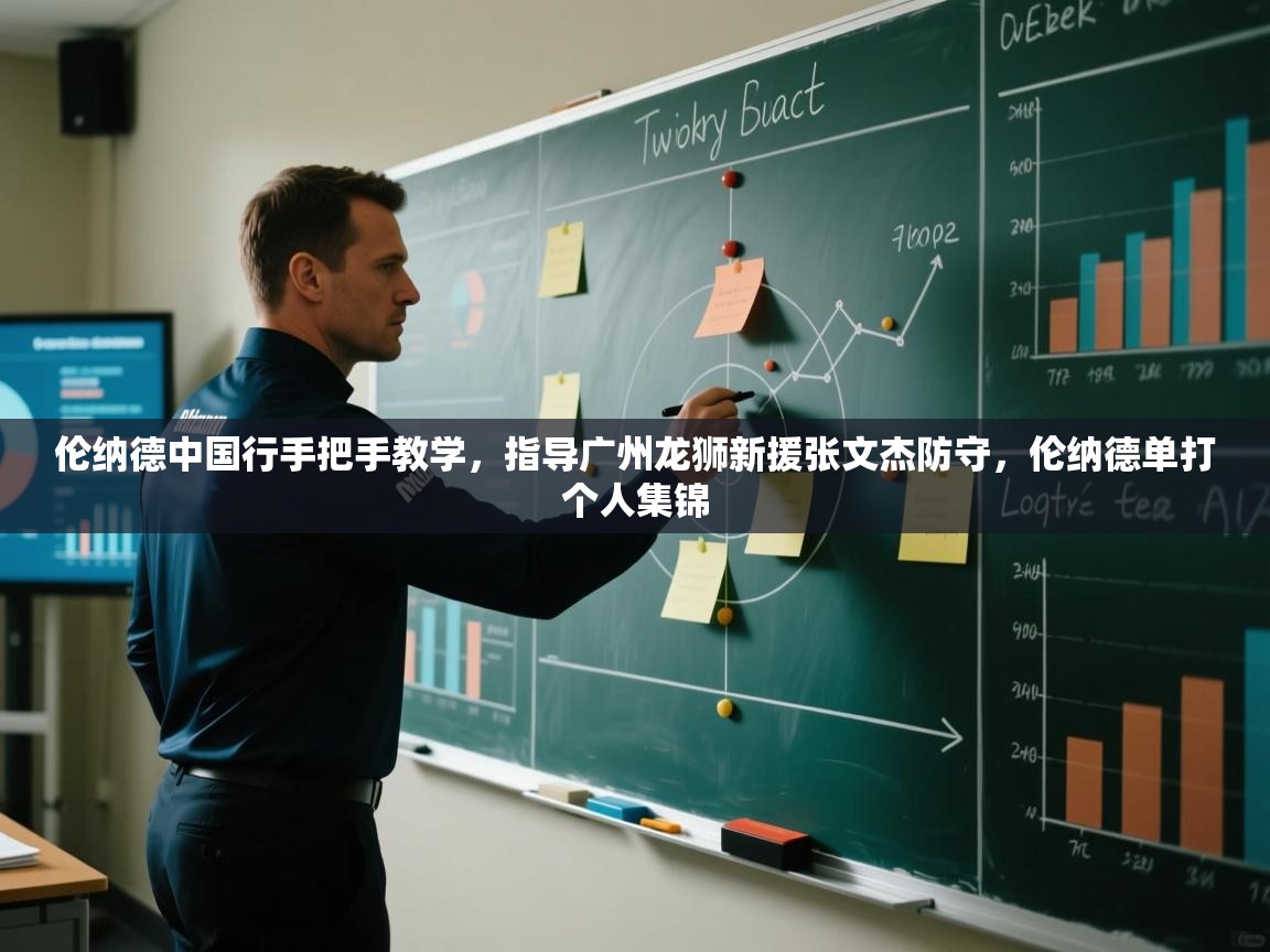 开云体育入口手机版-伦纳德中国行手把手教学,指导广州龙狮新援张文杰防守,伦纳德单打个人集锦 第2张