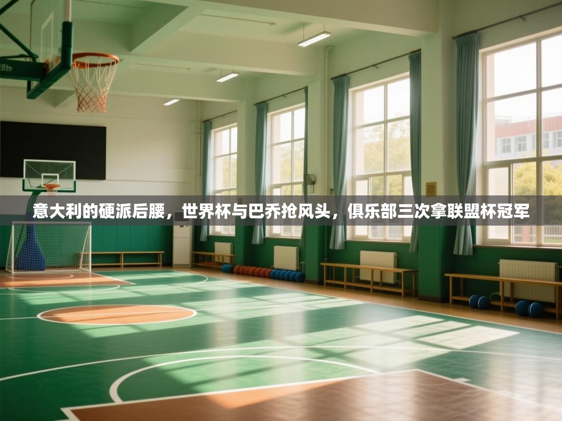 开云体育app评价-意大利的硬派后腰,世界杯与巴乔抢风头,俱乐部三次拿联盟杯冠军 第2张