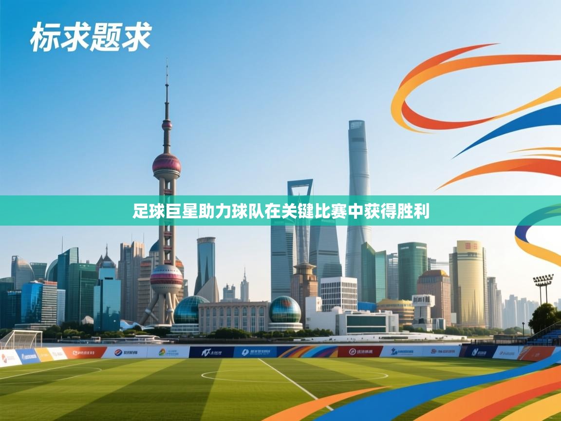 kaiyun体育入口-足球巨星助力球队在关键比赛中获得胜利 第4张