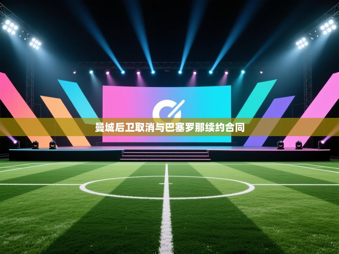 开云体育入口下载-曼城后卫取消与巴塞罗那续约合同  第3张