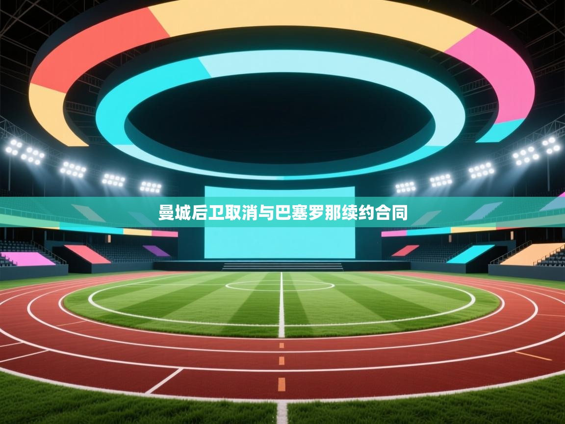 开云体育入口下载-曼城后卫取消与巴塞罗那续约合同  第4张