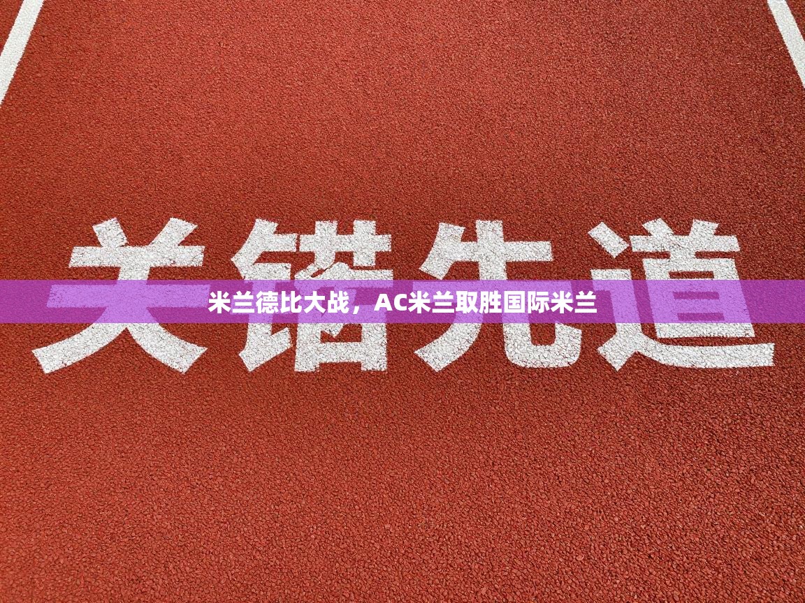 开云入口-米兰德比大战，AC米兰取胜国际米兰  第1张