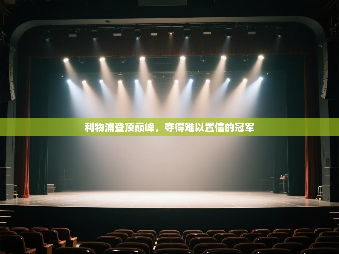 开云体育联赛专题页-利物浦登顶巅峰，夺得难以置信的冠军  第4张