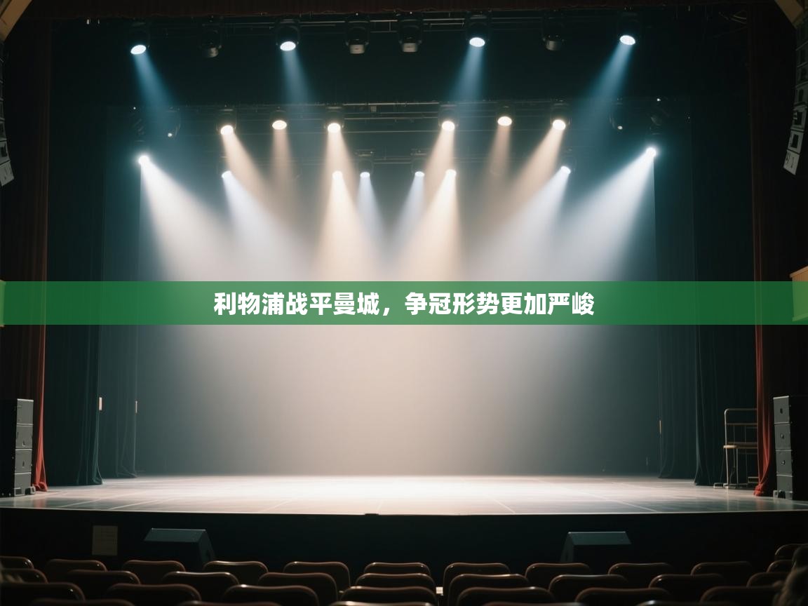 开云平台-利物浦战平曼城，争冠形势更加严峻  第2张