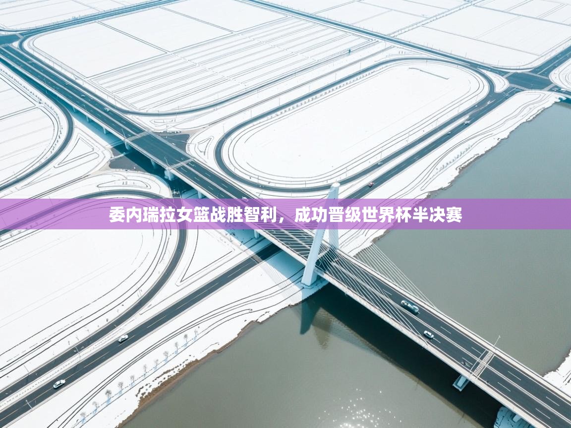 开云体育app官网入口网页版-委内瑞拉女篮战胜智利,成功晋级世界杯半决赛 第2张