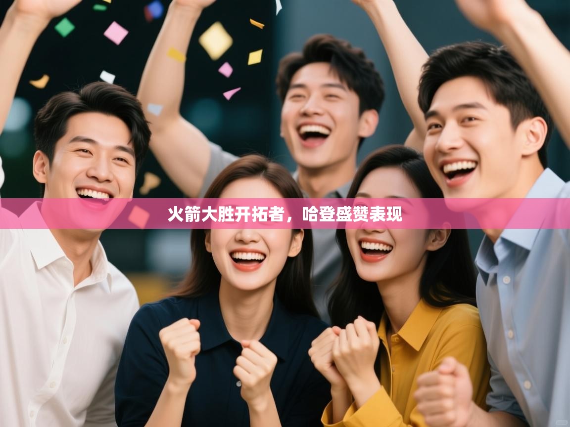 kaiyun体育入口-火箭大胜开拓者，哈登盛赞表现  第3张