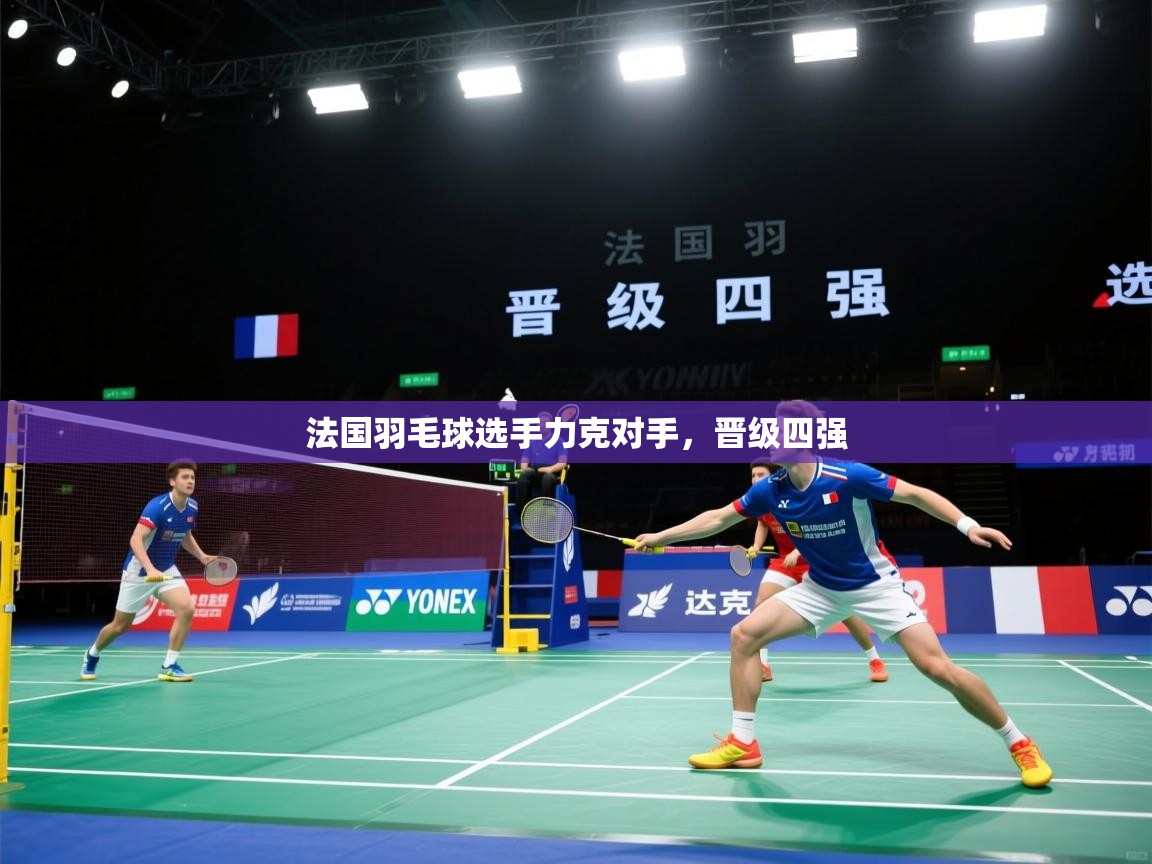 开云体育VIP权益说明-法国羽毛球选手力克对手,晋级四强 第2张