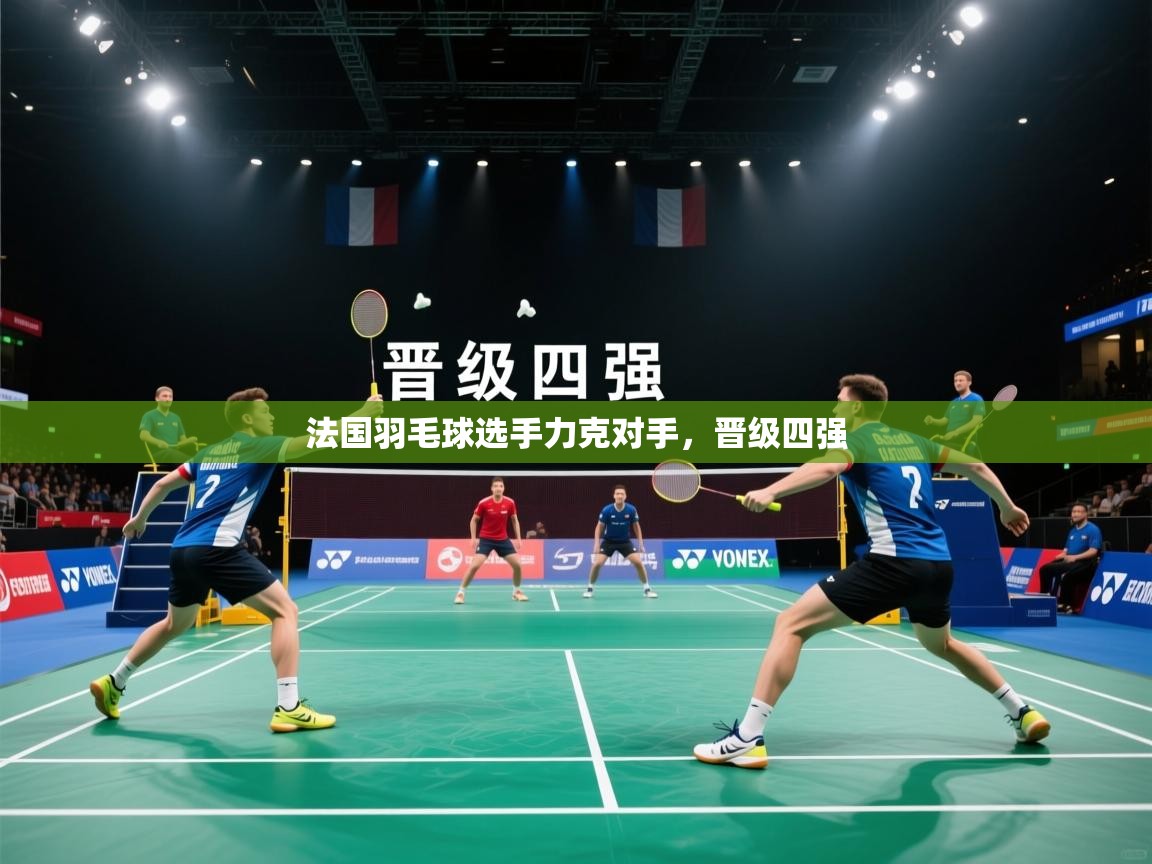 开云体育VIP权益说明-法国羽毛球选手力克对手,晋级四强 第3张