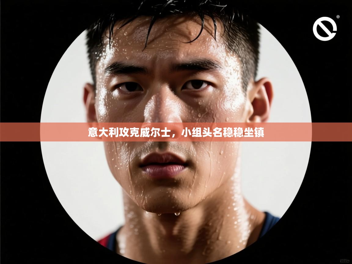 开云体育下载-意大利攻克威尔士，小组头名稳稳坐镇