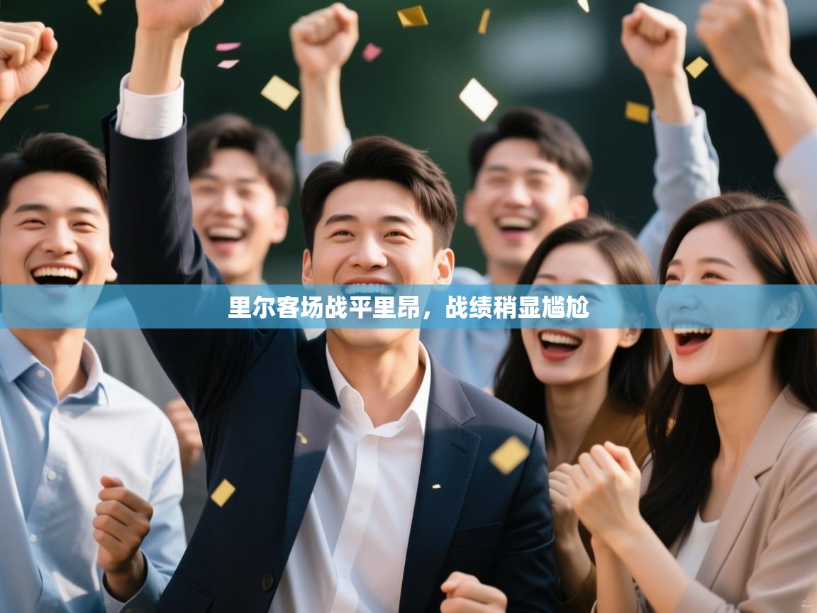 开云kaiyun体育app入口下载官网-里尔客场战平里昂，战绩稍显尴尬  第1张