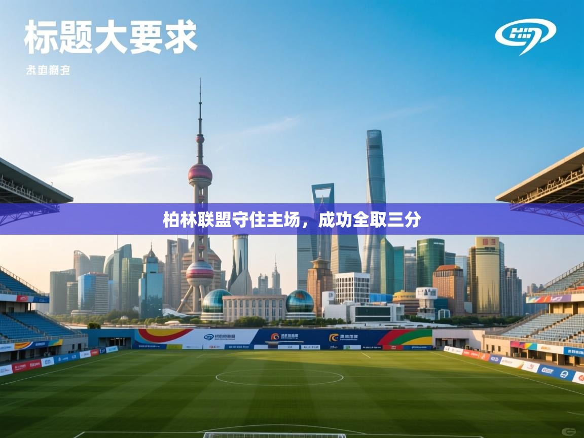 开云体育app官网入口网页版-柏林联盟守住主场，成功全取三分