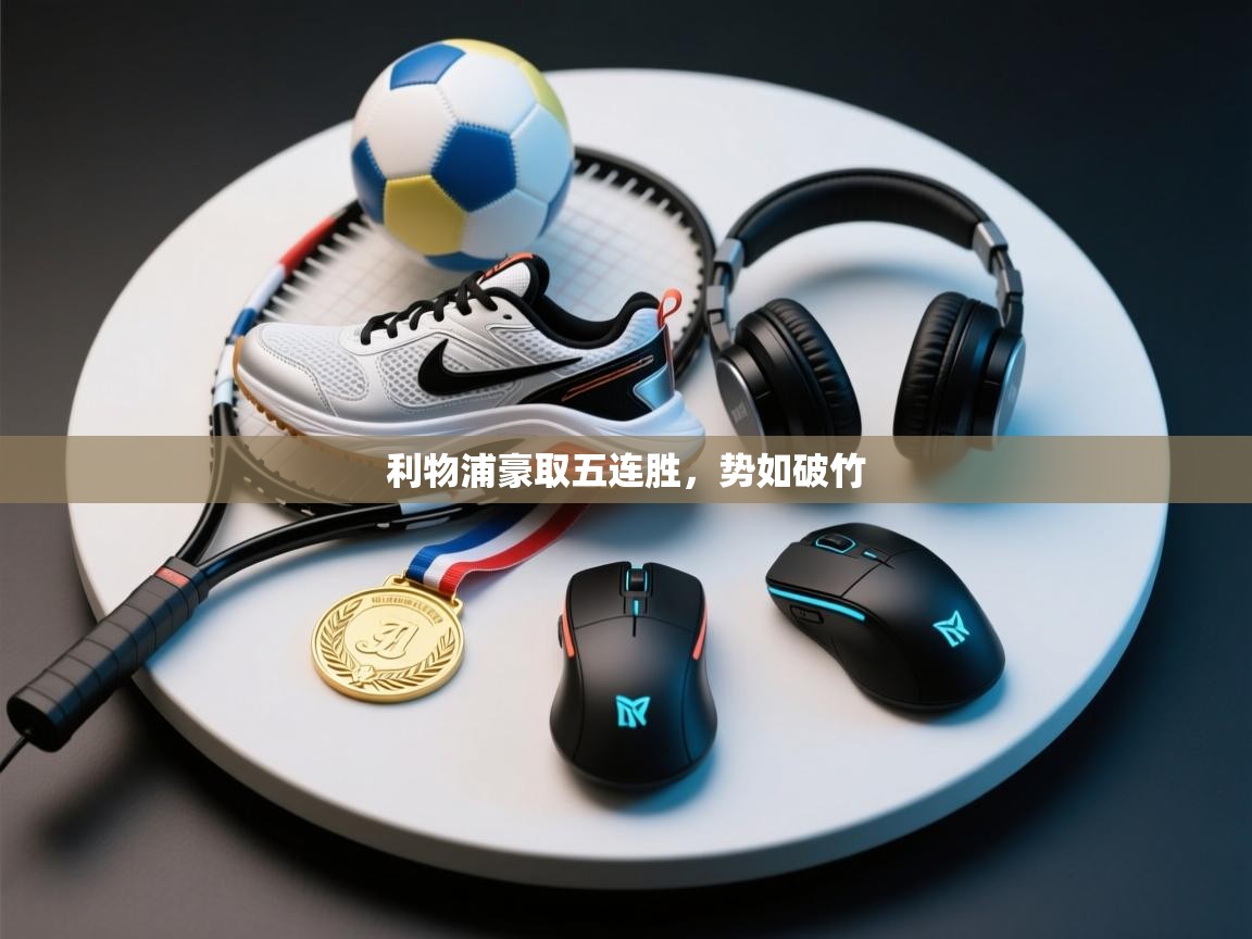 开云体育安卓APK下载-利物浦豪取五连胜，势如破竹