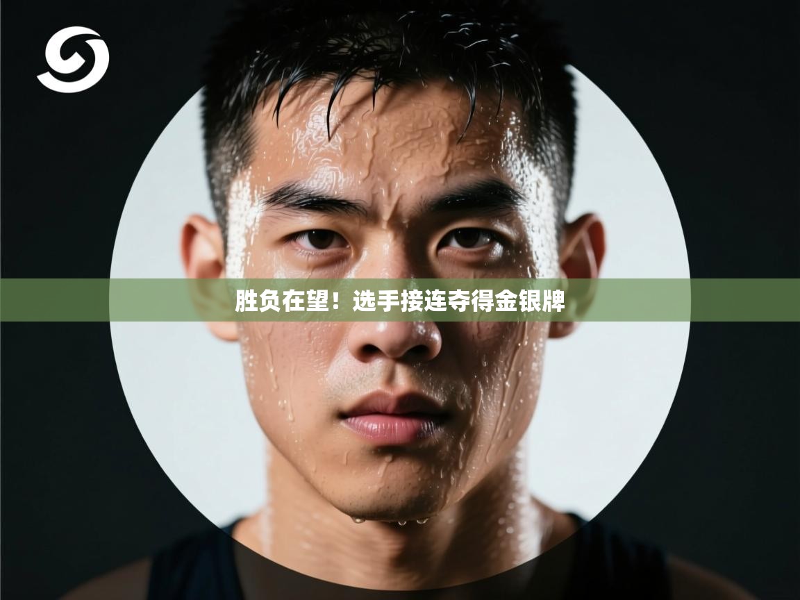 开云下载-胜负在望！选手接连夺得金银牌  第3张